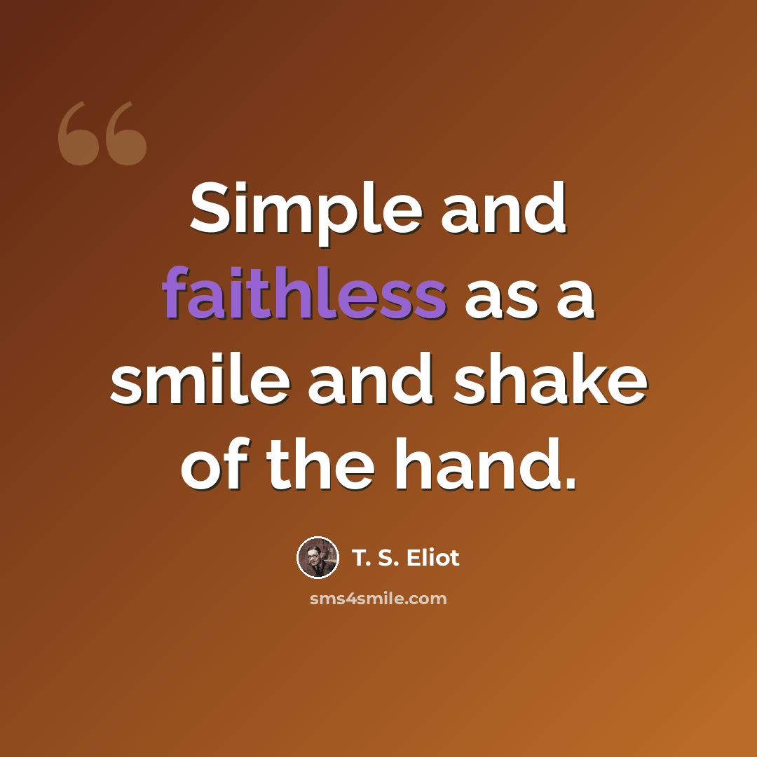 “Simple and faithless as a smile and shake of the hand.” quote by T. S. Eliot