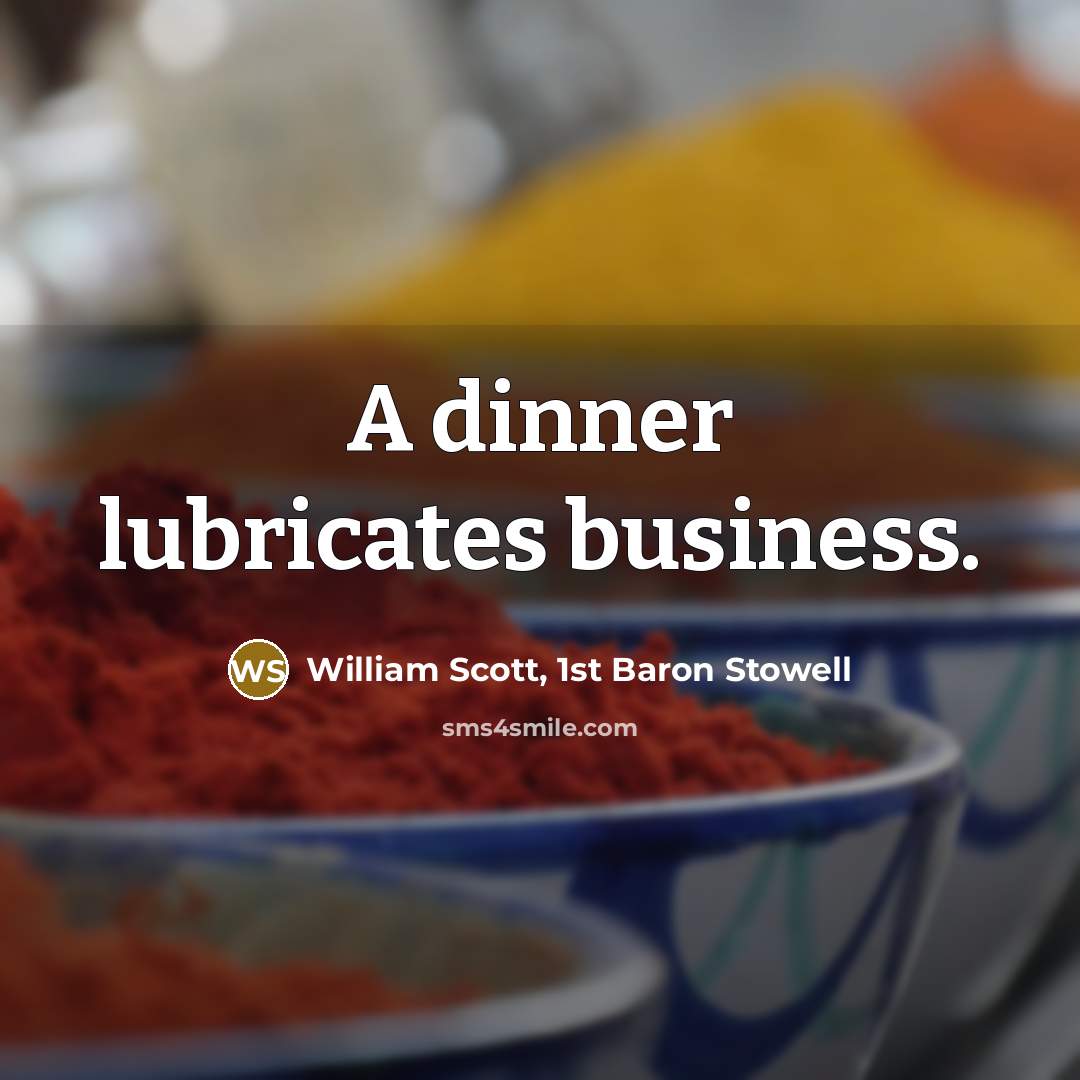 “A dinner lubricates business.” quote by William Scott, 1st Baron Stowell