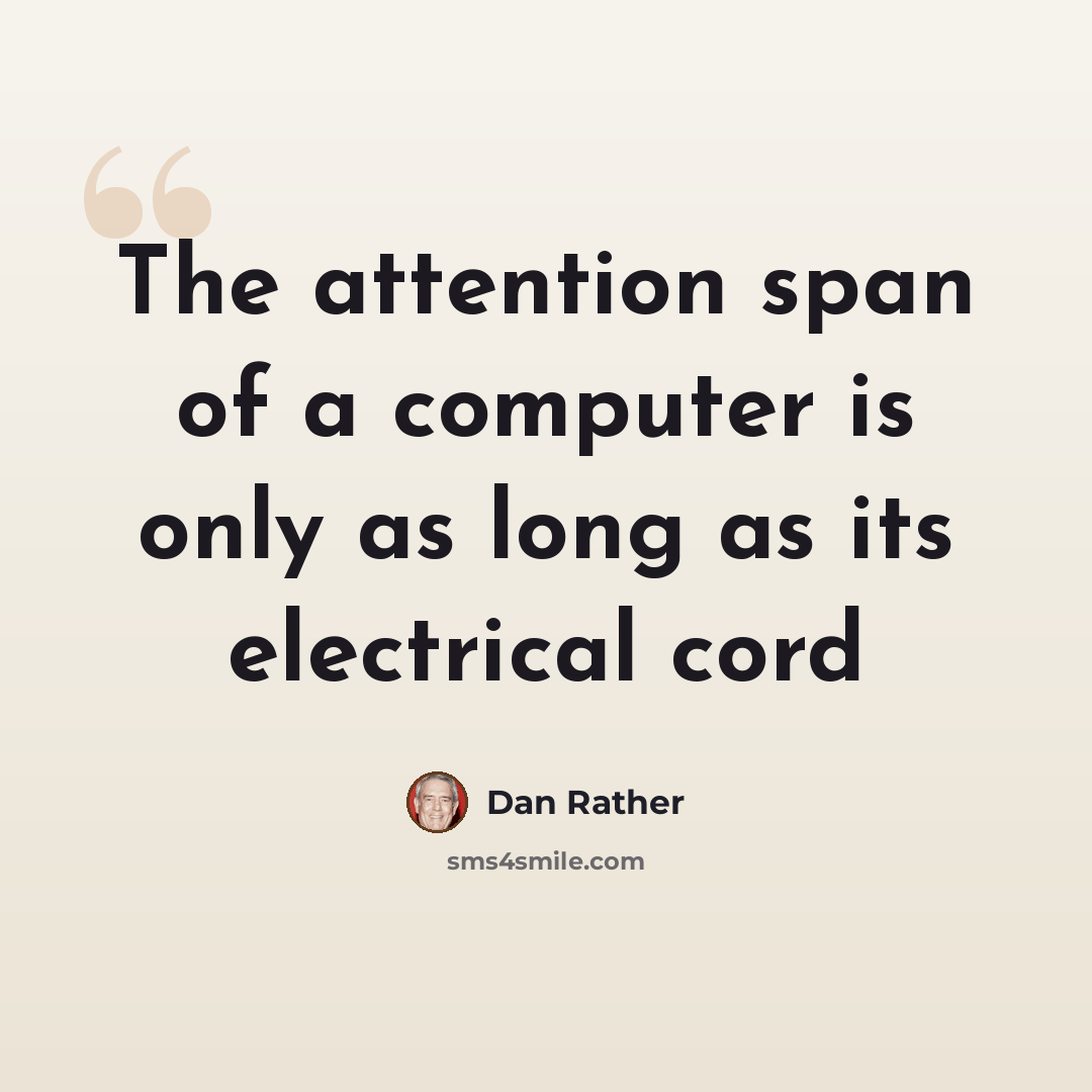 “The attention span of a computer is only as long as its electrical cord” quote by Dan Rather