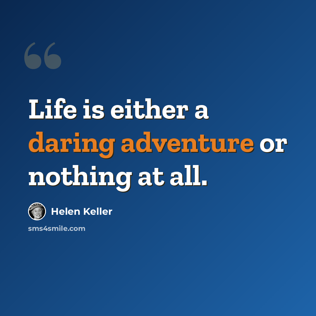 “Life is either a daring adventure or nothing at all.” quote by Helen Keller