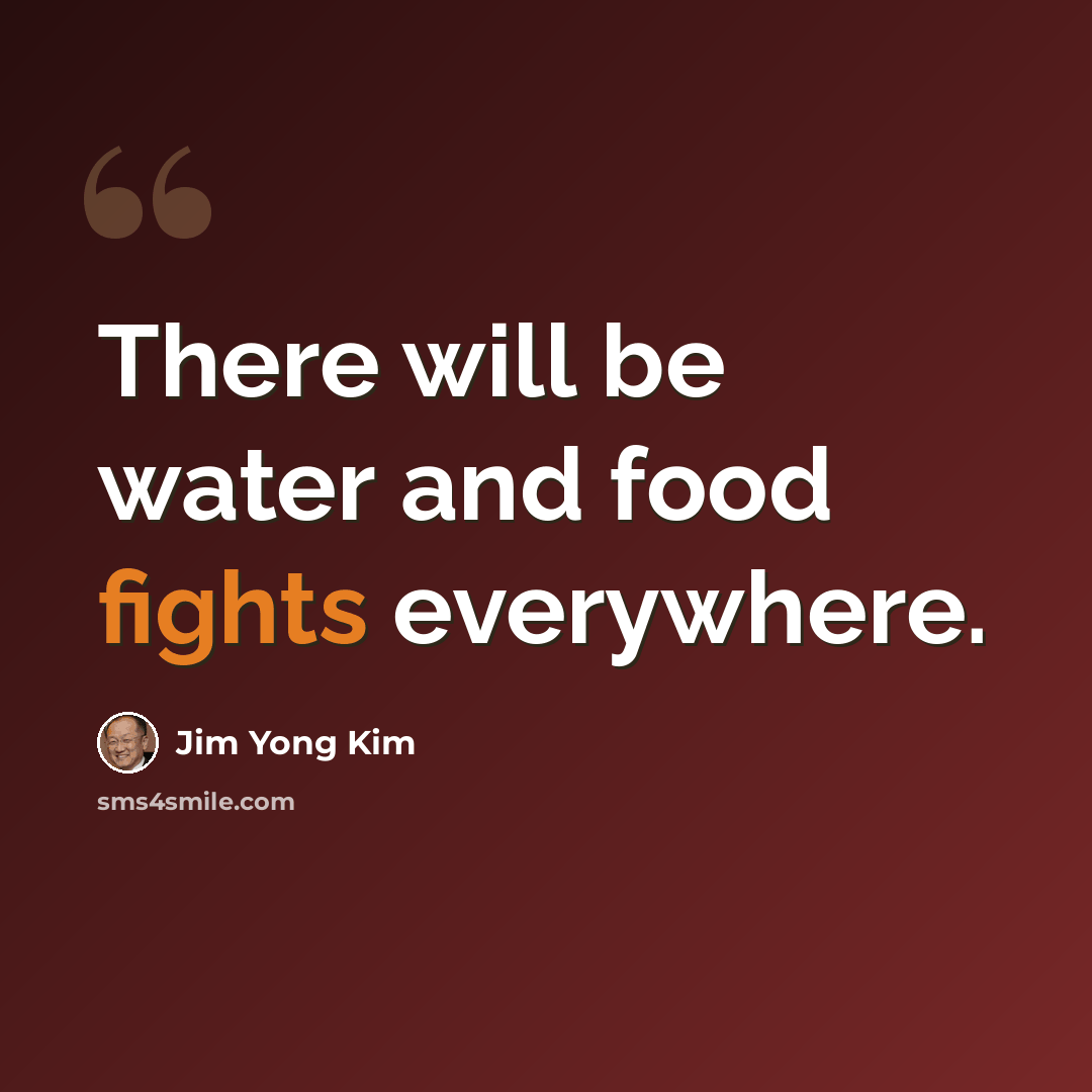 “There will be water and food fights everywhere.” quote by Jim Yong Kim