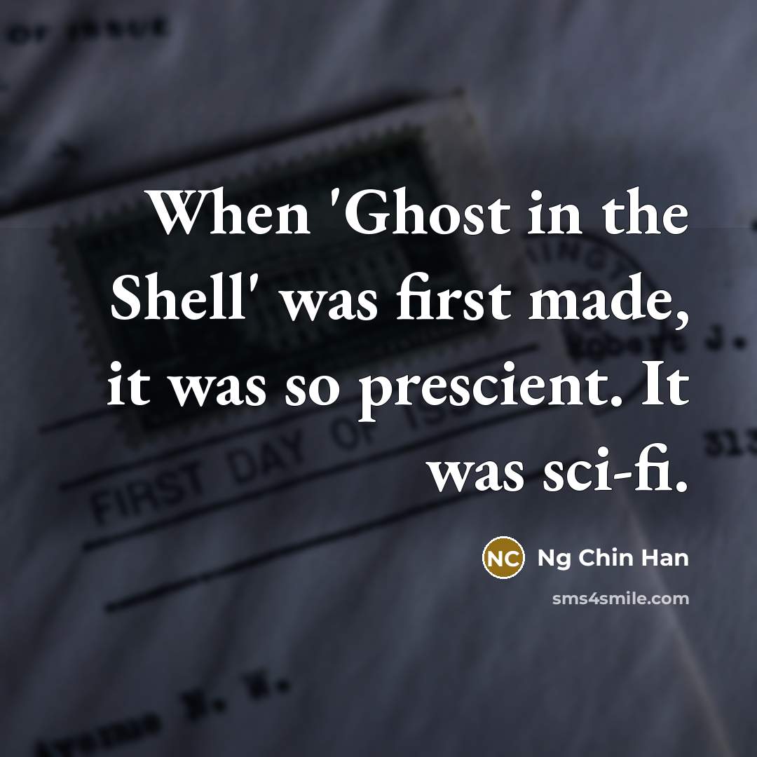 “When 'Ghost in the Shell' was first made, it was so prescient. It was sci-fi.” quote by Ng Chin Han