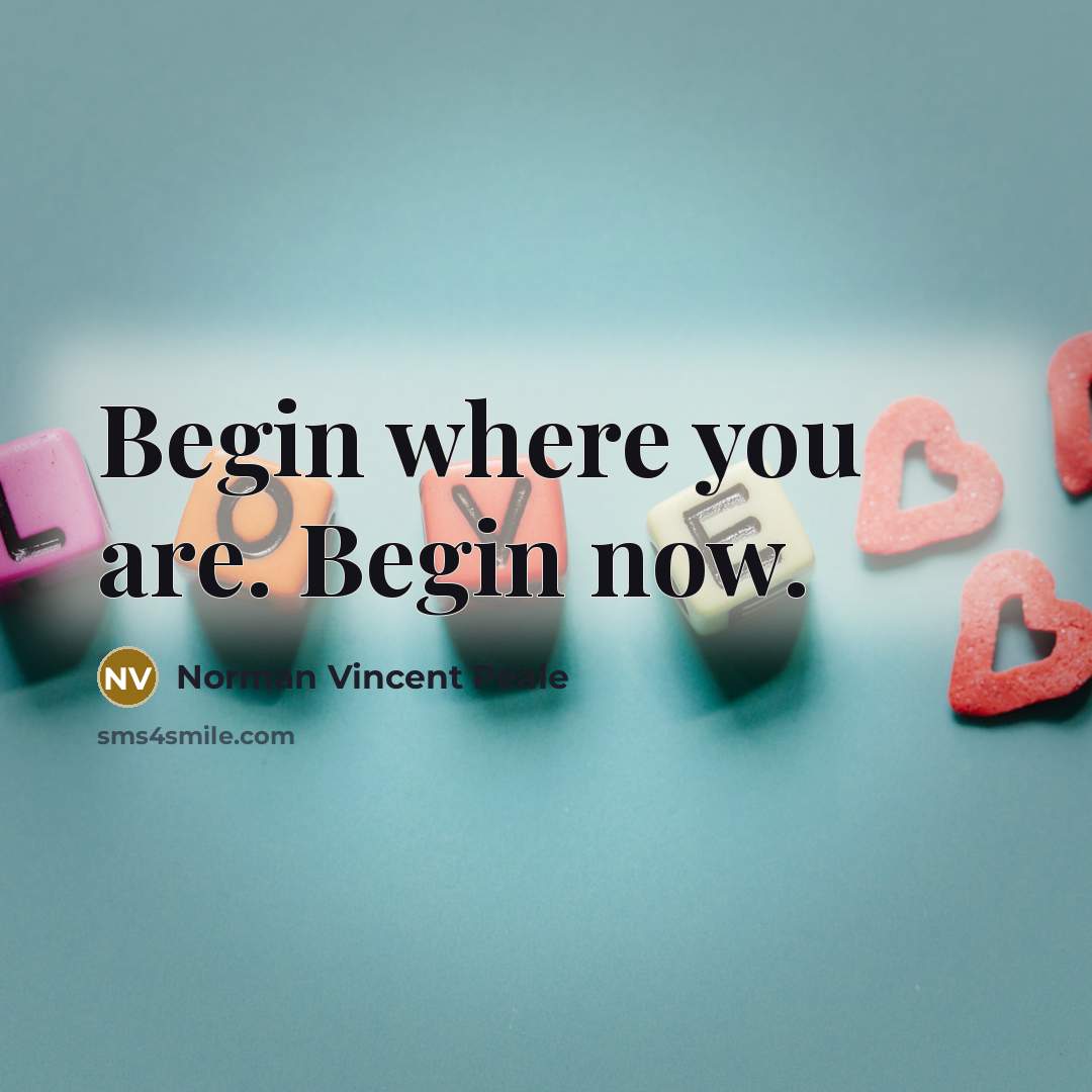 “Begin where you are. Begin now.” quote by Norman Vincent Peale