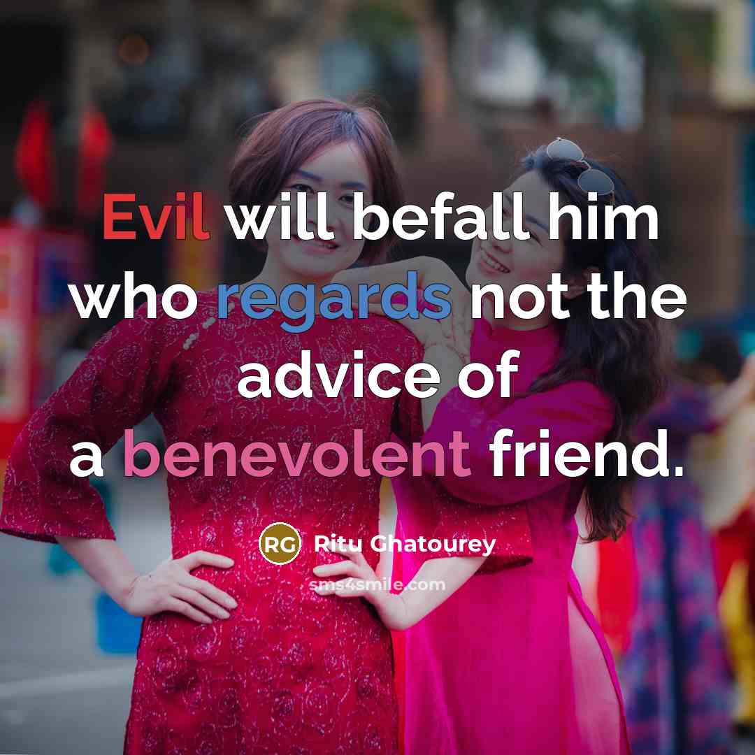 “Evil will befall him who regards not the advice of a benevolent friend.” quote by Ritu Ghatourey