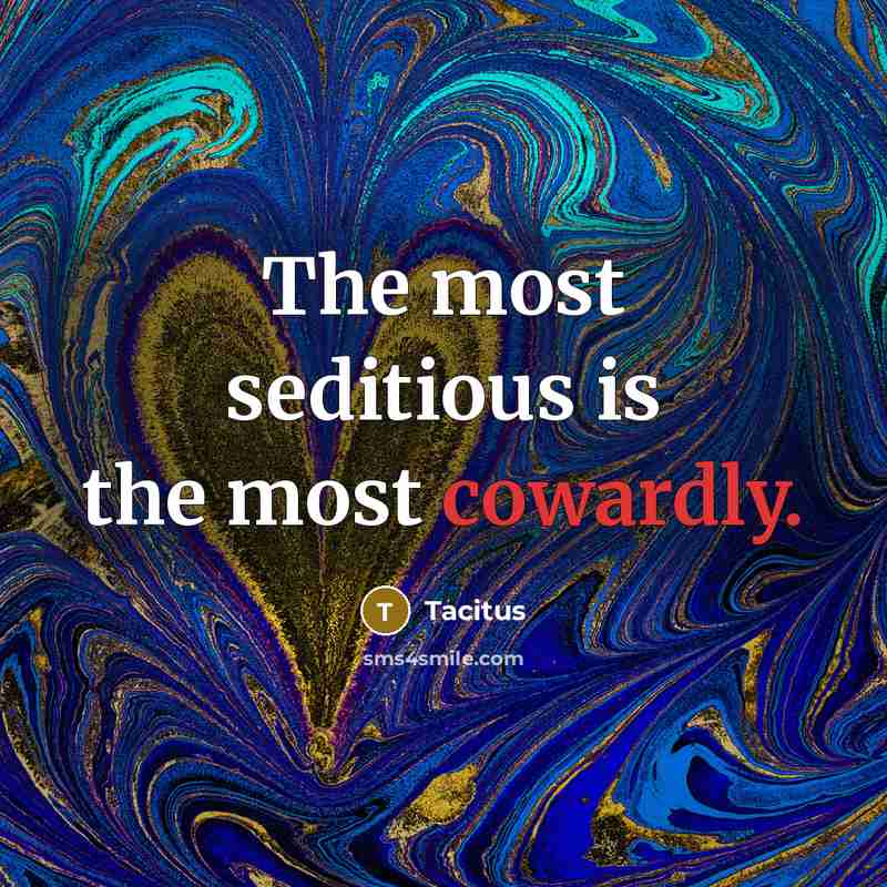 “The most seditious is the most cowardly.” quote by Tacitus