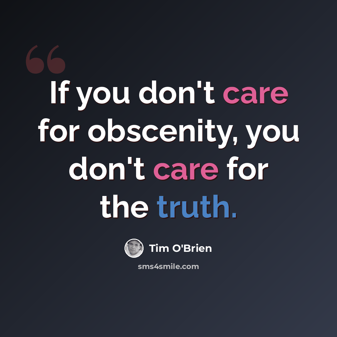 “If you don't care for obscenity, you don't care for the truth.” quote by Tim O'Brien