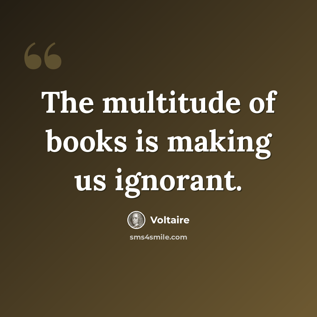 “The multitude of books is making us ignorant.” quote by Voltaire