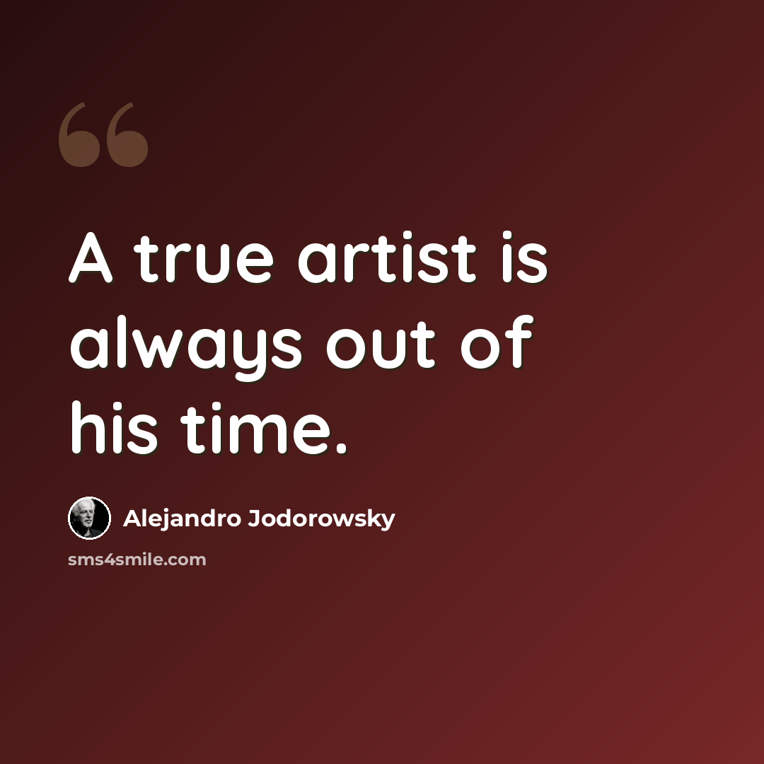 “A true artist is always out of his time.” quote by Alejandro Jodorowsky
