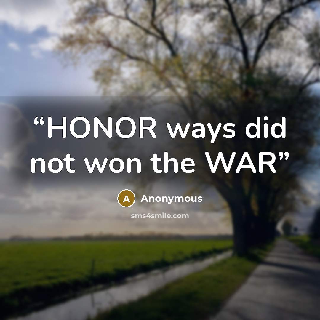 “HONOR ways did not won the WAR” quote by Anonymous