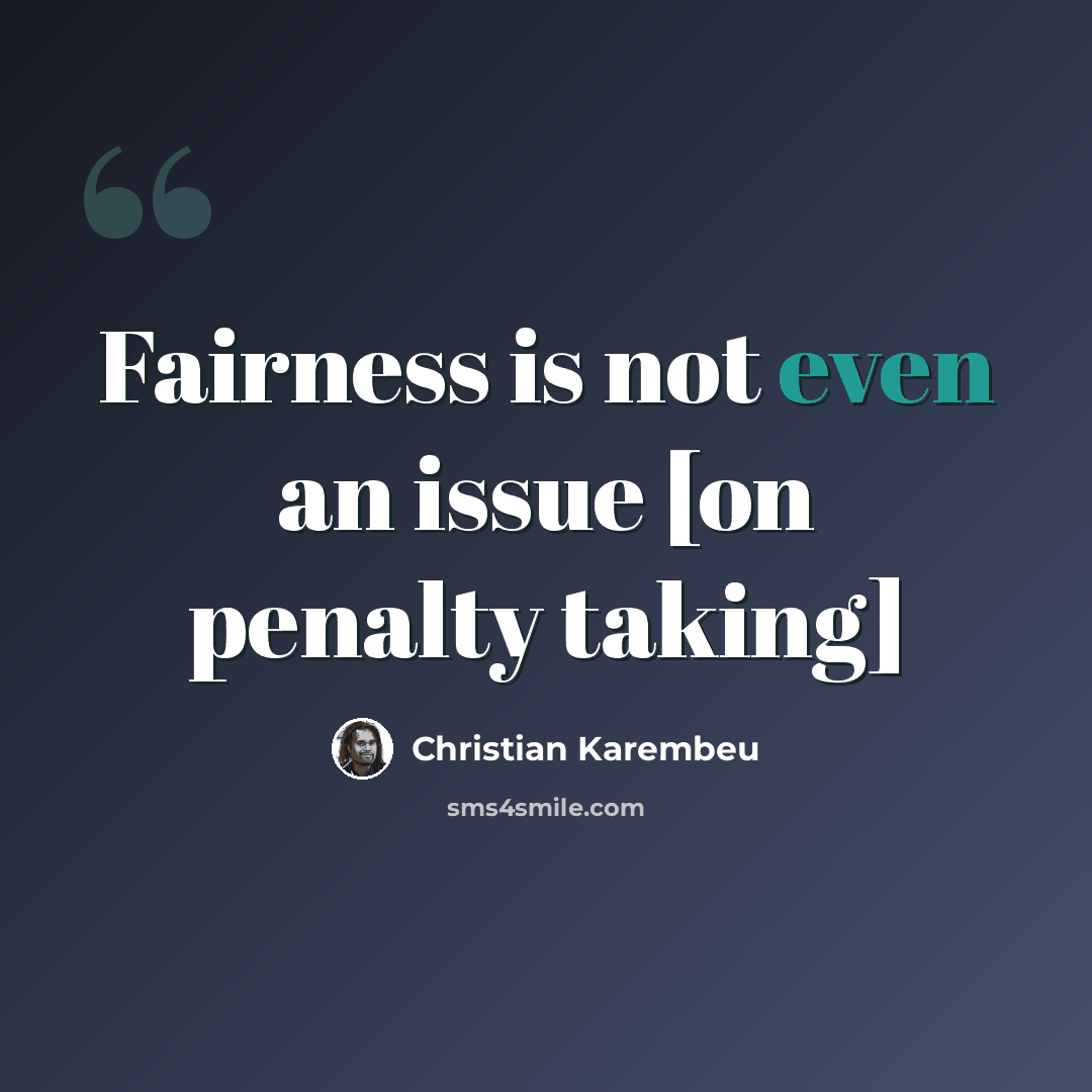 “Fairness is not even an issue [on penalty taking]” quote by Christian Karembeu