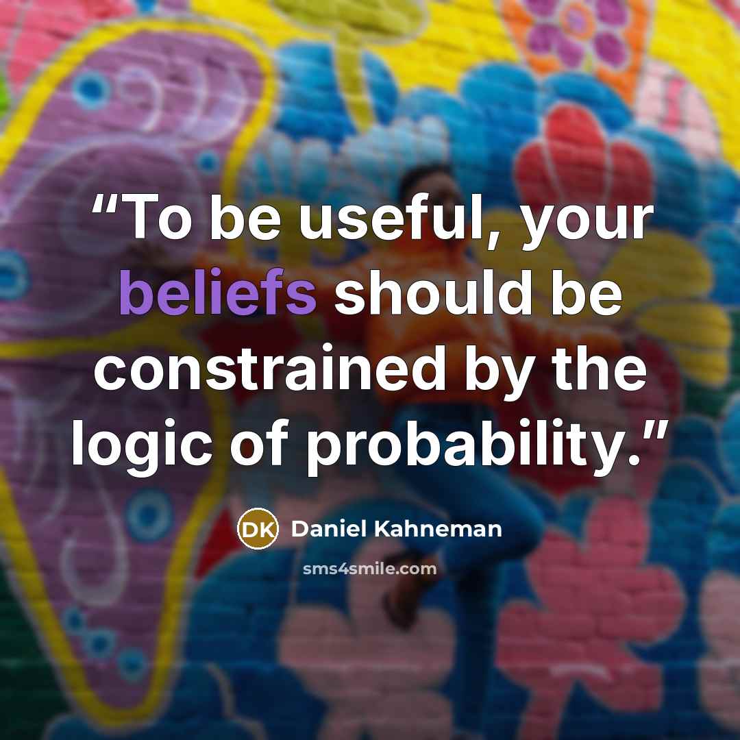 “To be useful, your beliefs should be constrained by the logic of probability.” quote by Daniel Kahneman
