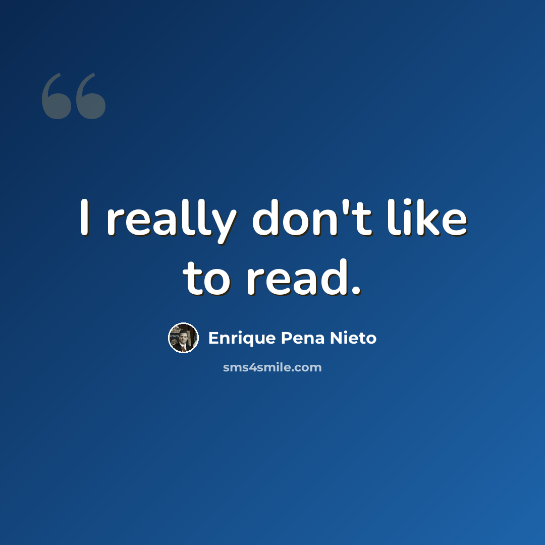 “I really don't like to read.” quote by Enrique Pena Nieto