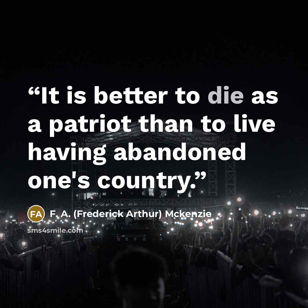 “It is better to die as a patriot than to live having abandoned one's country.” quote by F. A. (Frederick Arthur) Mckenzie