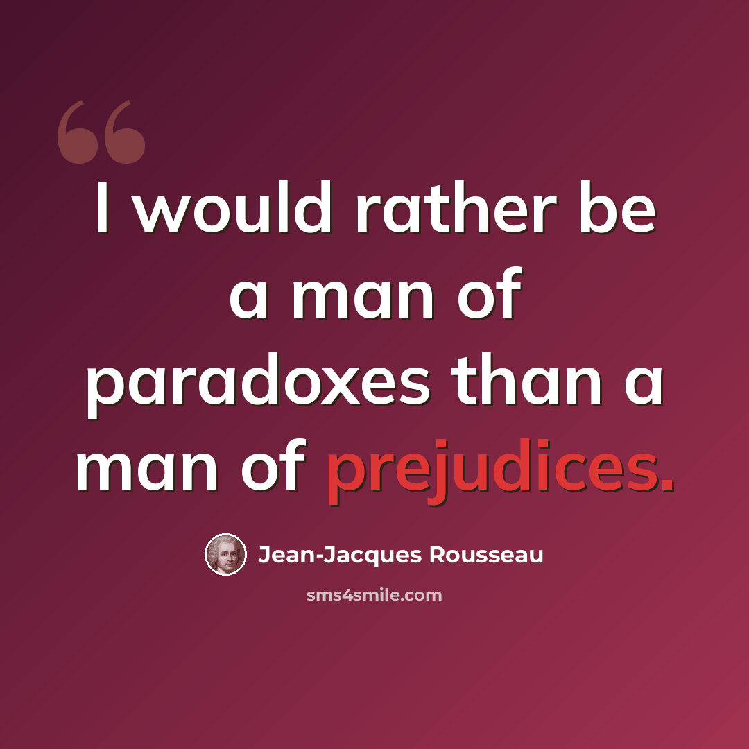 “I would rather be a man of paradoxes than a man of prejudices.” quote by Jean-Jacques Rousseau