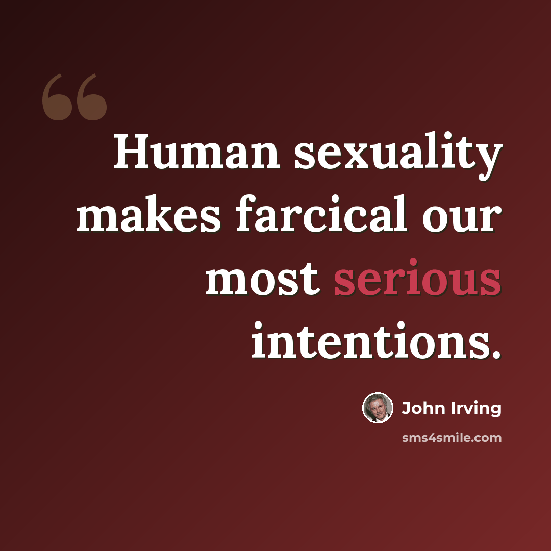“Human sexuality makes farcical our most serious intentions.” quote by John Irving