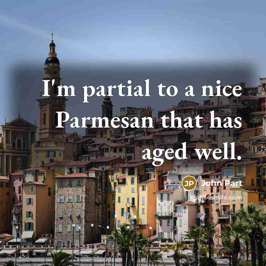 “I'm partial to a nice Parmesan that has aged well.” quote by John Part