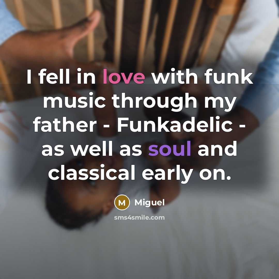 “I fell in love with funk music through my father - Funkadelic - as well as soul and classical early on.” quote by Miguel