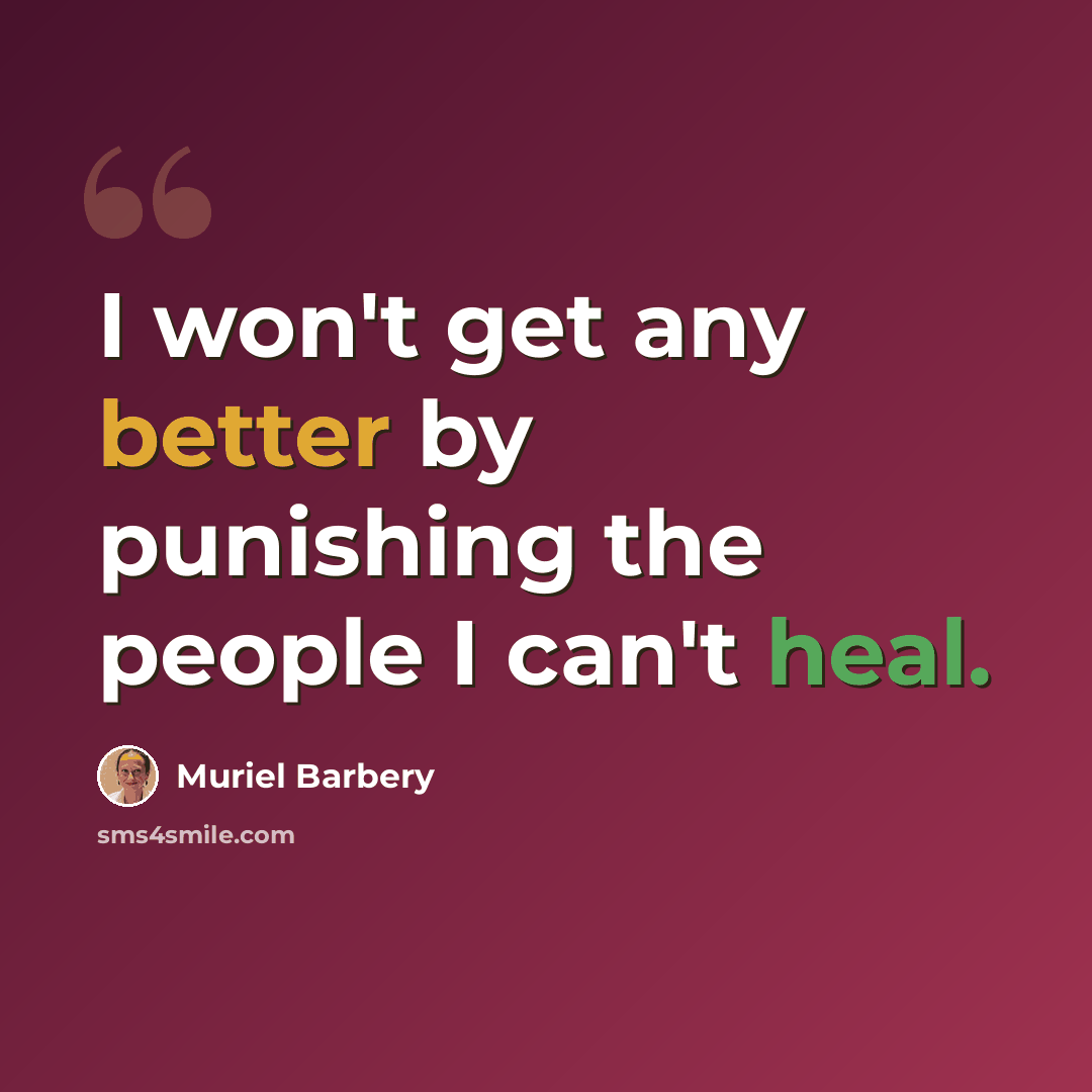 “I won't get any better by punishing the people I can't heal.” quote by Muriel Barbery