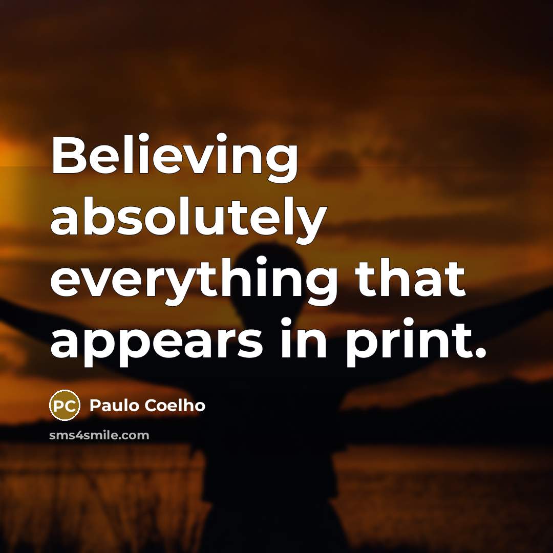 “Believing absolutely everything that appears in print.” quote by Paulo Coelho