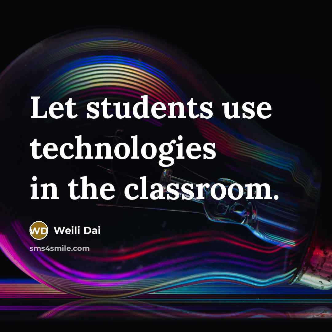 “Let students use technologies in the classroom.” quote by Weili Dai