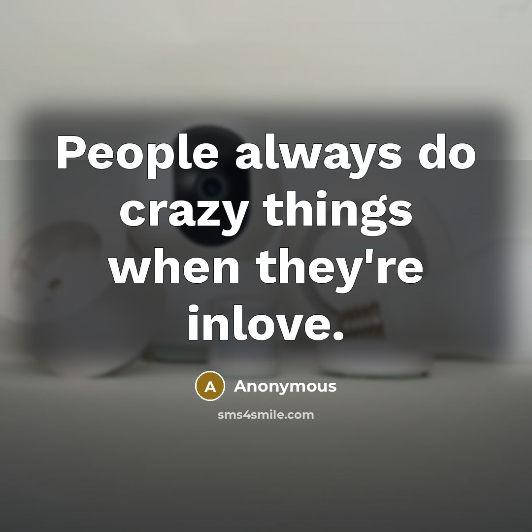 “People always do crazy things when they're inlove.” quote by Anonymous