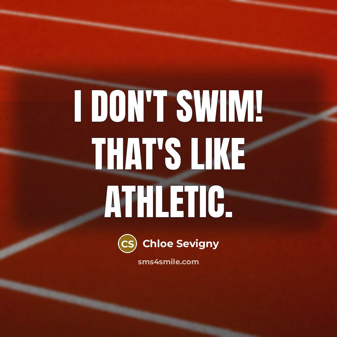 “I don't swim! That's like athletic.” quote by Chloe Sevigny