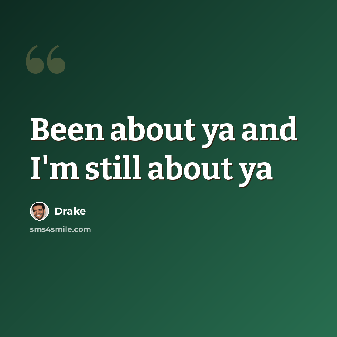 “Been about ya and I'm still about ya” quote by Drake