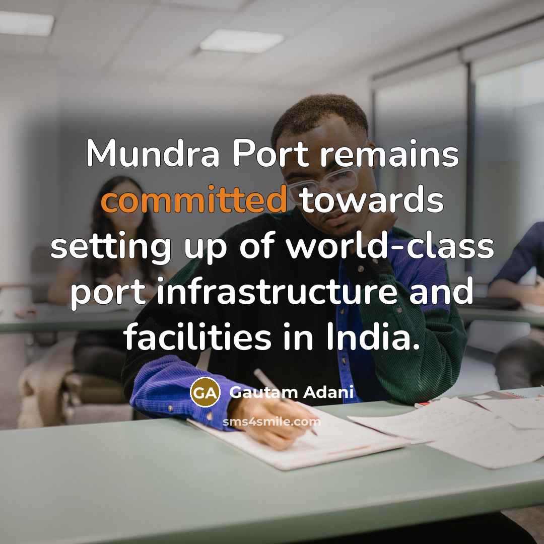 “Mundra Port remains committed towards setting up of world-class port infrastructure and facilities in India.” quote by Gautam Adani