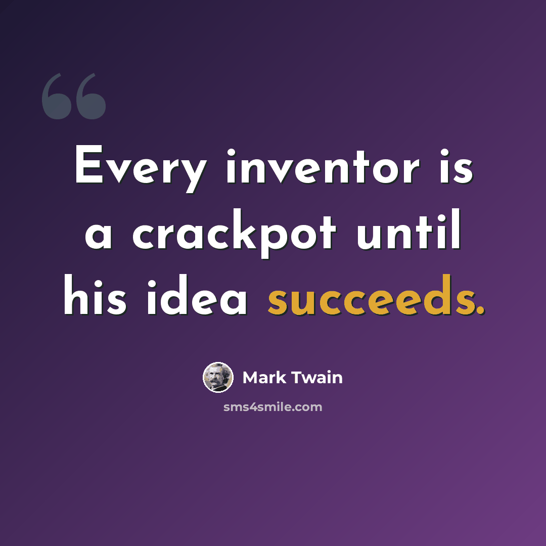 “Every inventor is a crackpot until his idea succeeds.” quote by Mark Twain