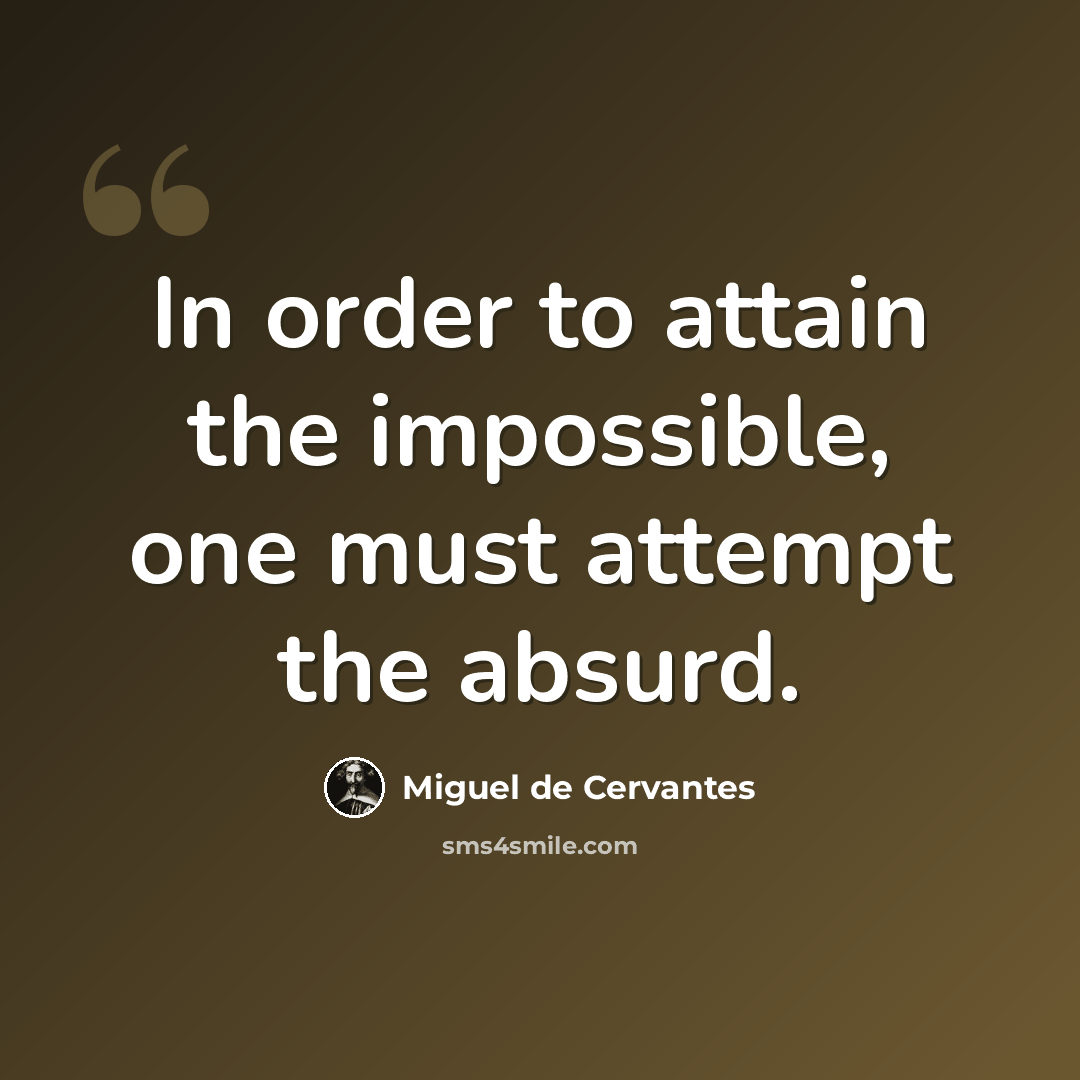 “In order to attain the impossible, one must attempt the absurd.” quote by Miguel de Cervantes