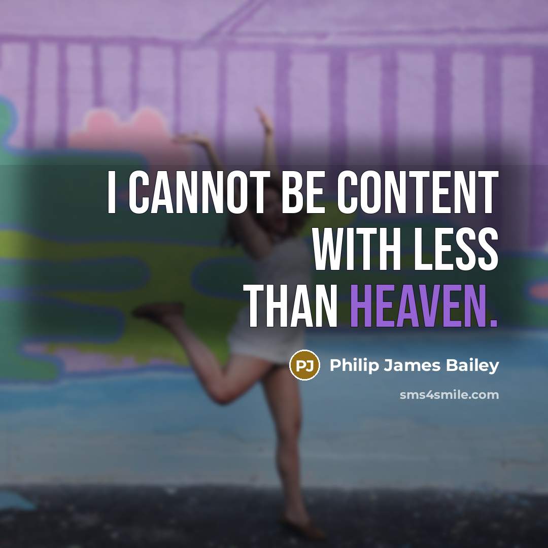 “I cannot be content with less than heaven.” quote by Philip James Bailey