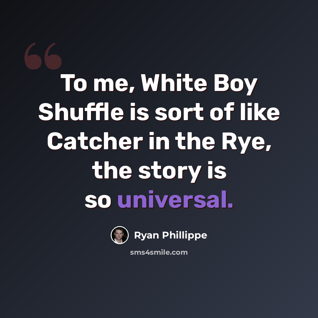 “To me, White Boy Shuffle is sort of like Catcher in the Rye, the story is so universal.” quote by Ryan Phillippe