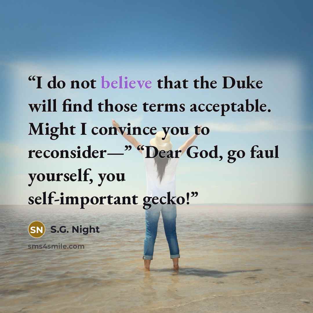 “I do not believe that the Duke will find those terms acceptable. Might I convince you to reconsider—” “Dear God, go faul yourself, you self-important gecko!” quote by S.G. Night