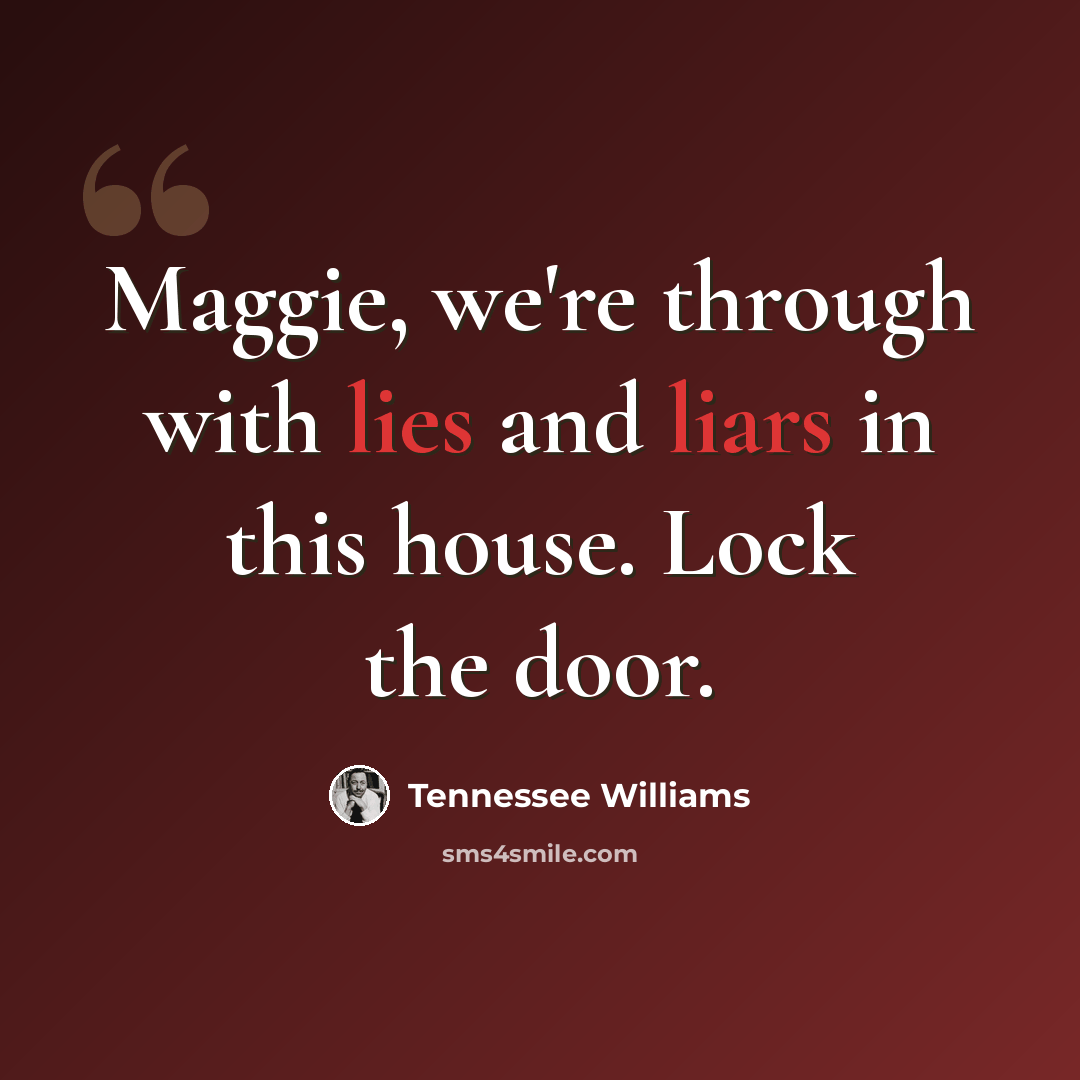 “Maggie, we're through with lies and liars in this house. Lock the door.” quote by Tennessee Williams