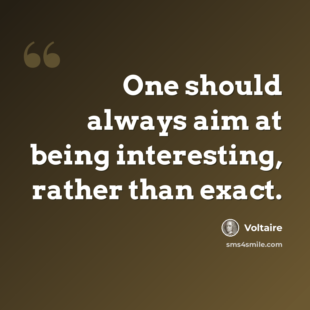 “One should always aim at being interesting, rather than exact.” quote by Voltaire