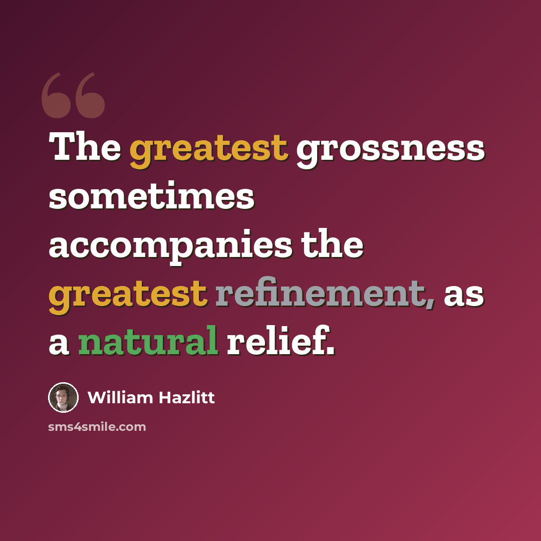 “The greatest grossness sometimes accompanies the greatest refinement, as a natural relief.” quote by William Hazlitt