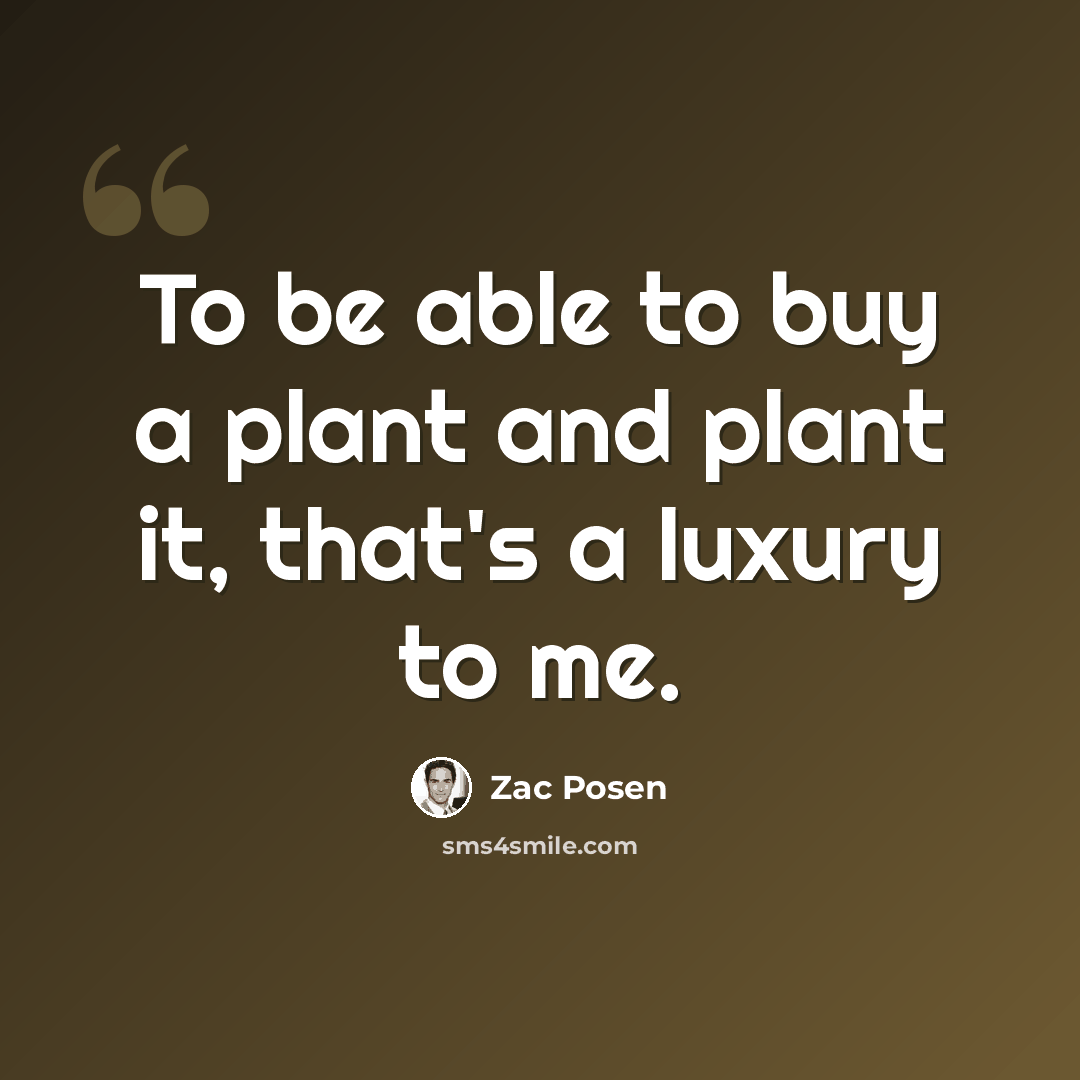 “To be able to buy a plant and plant it, that's a luxury to me.” quote by Zac Posen