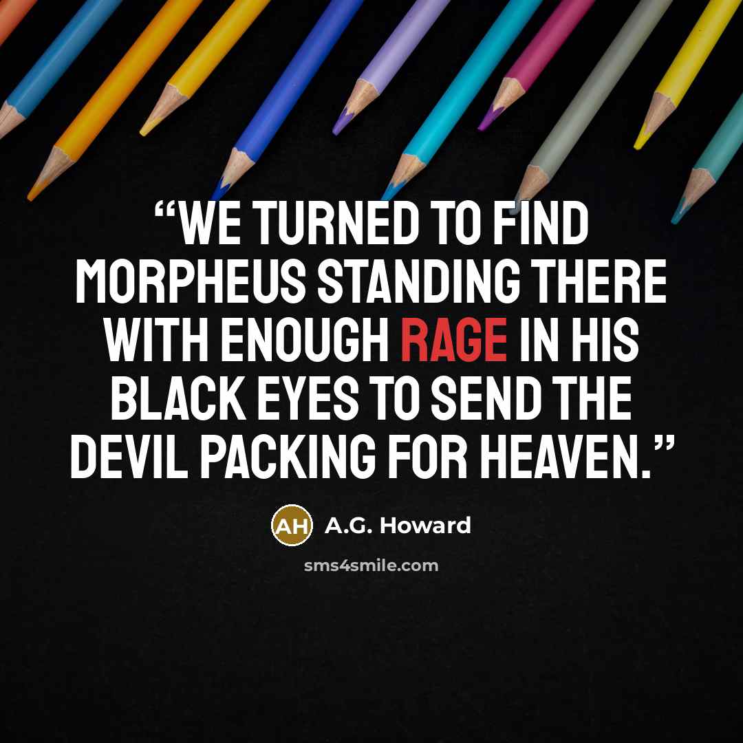 “We turned to find Morpheus standing there with enough rage in his black eyes to send the Devil packing for heaven.” quote by A.G. Howard
