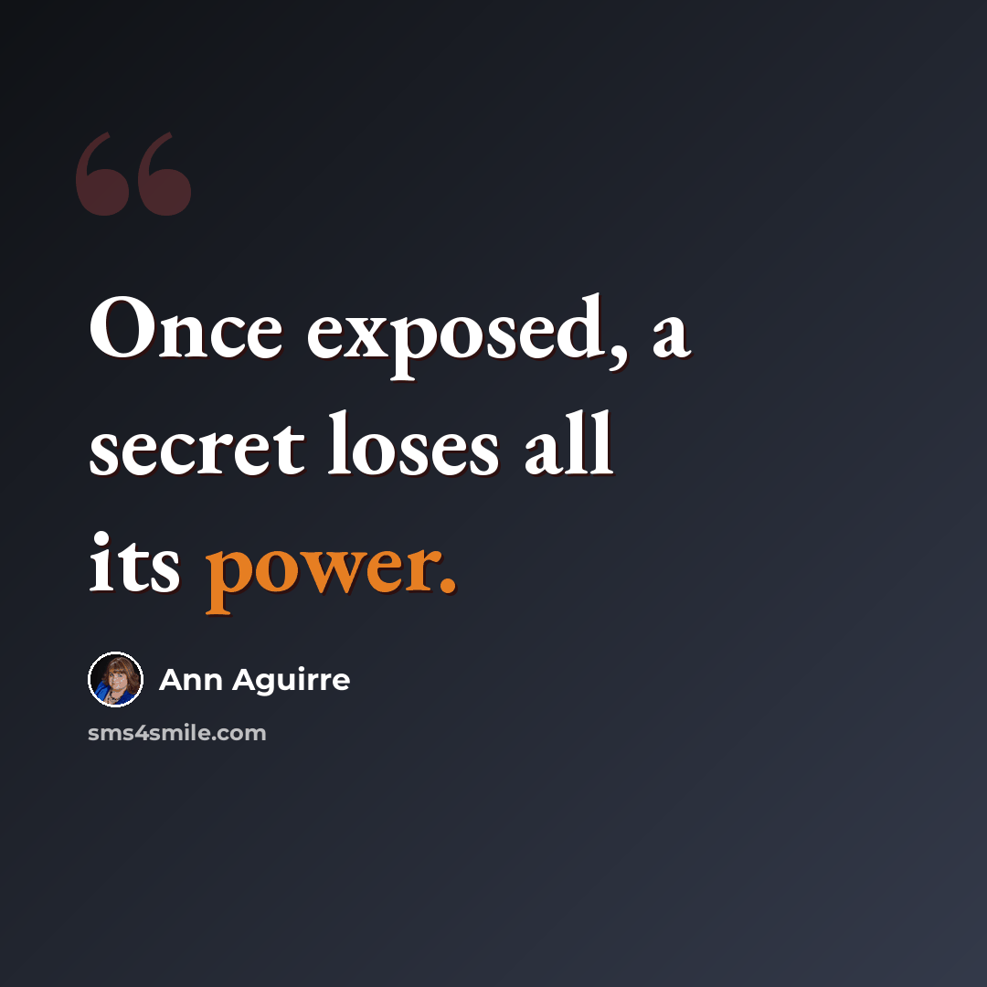 “Once exposed, a secret loses all its power.” quote by Ann Aguirre
