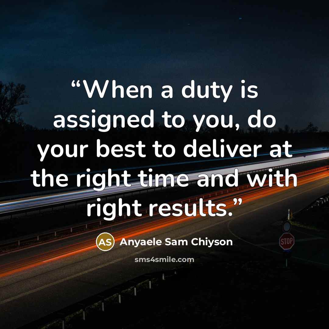 “When a duty is assigned to you, do your best to deliver at the right time and with right results.” quote by Anyaele Sam Chiyson