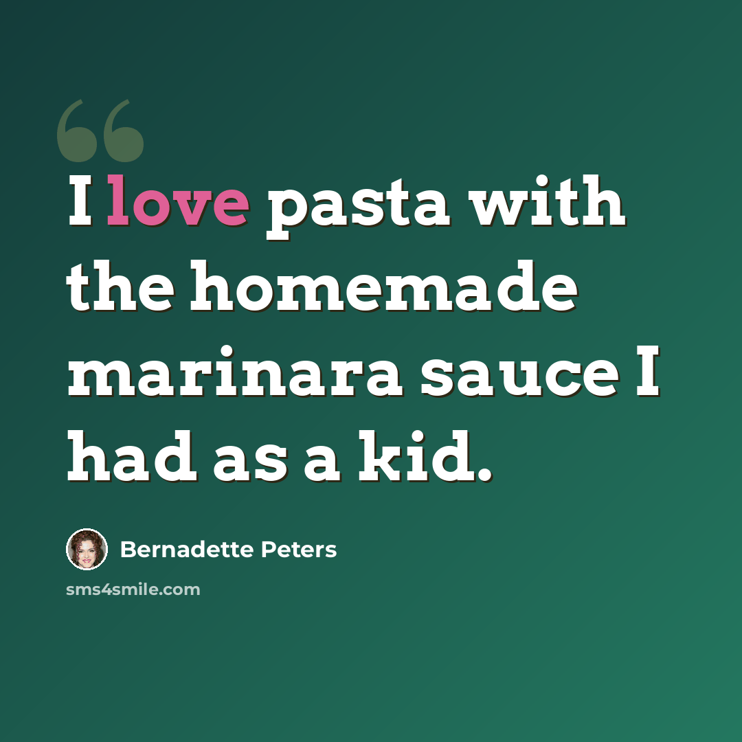 “I love pasta with the homemade marinara sauce I had as a kid.” quote by Bernadette Peters