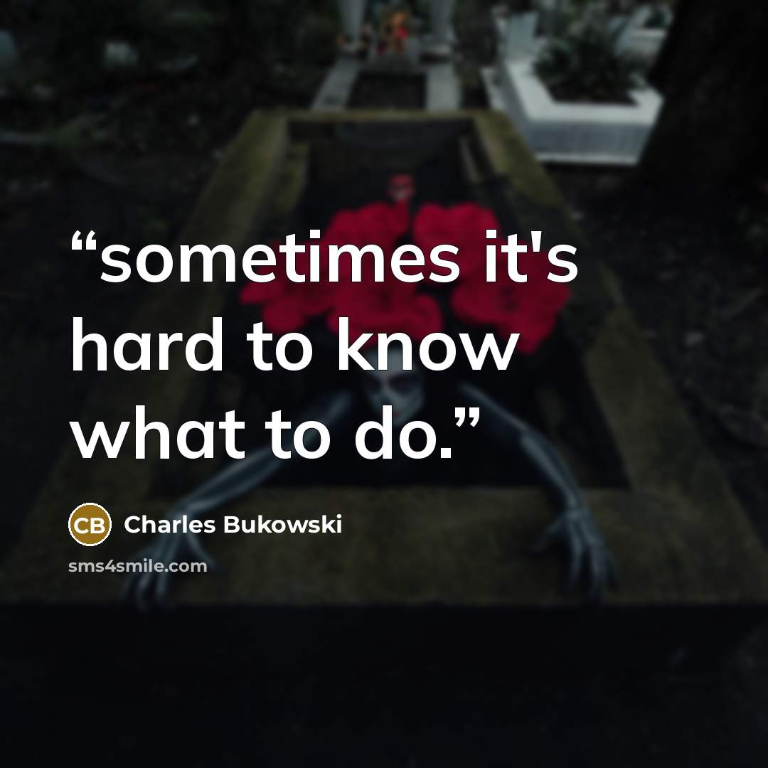 “sometimes it's hard to know what to do.” quote by Charles Bukowski