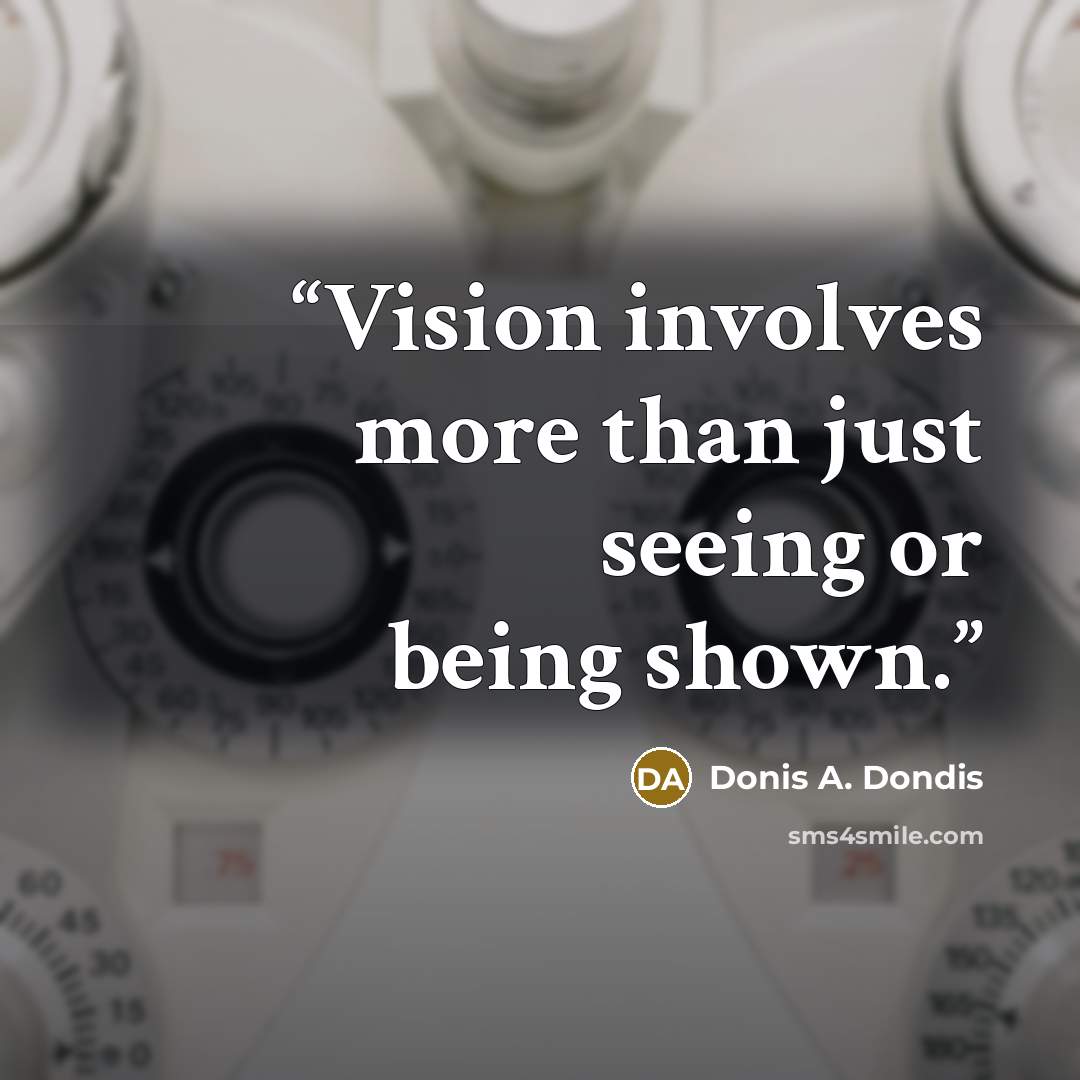 “Vision involves more than just seeing or being shown.” quote by Donis A. Dondis