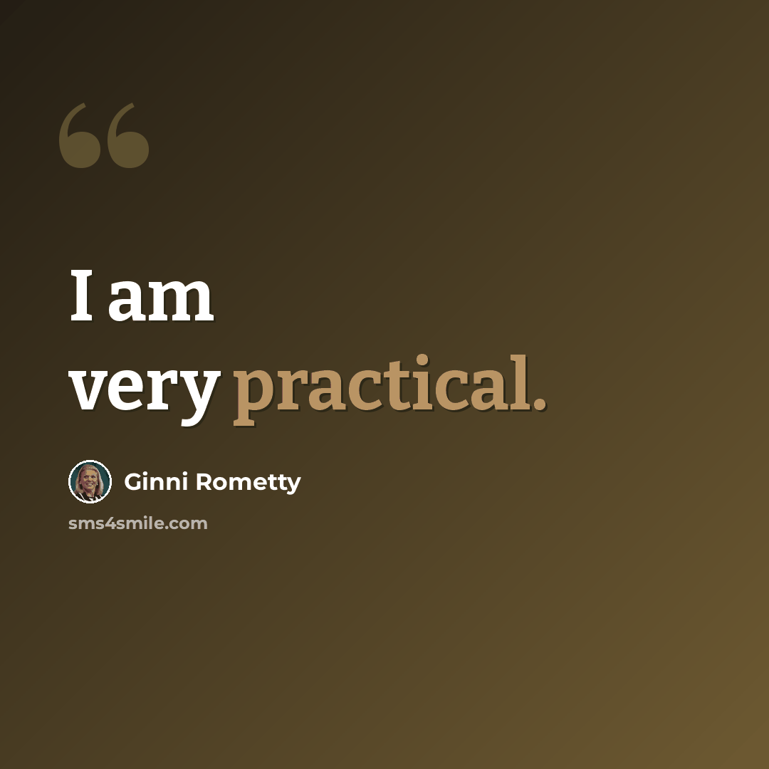 “I am very practical.” quote by Ginni Rometty