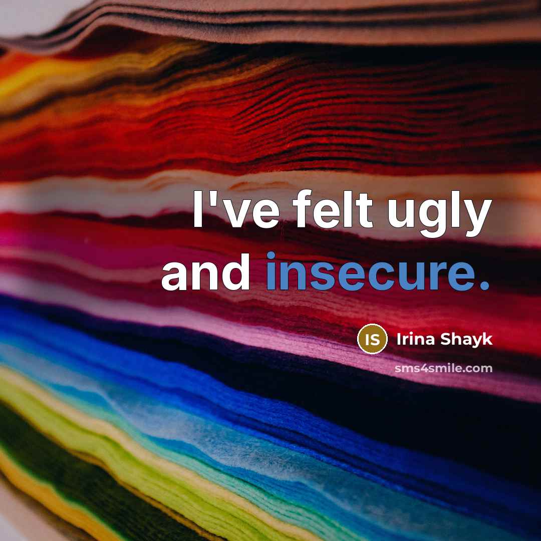 “I've felt ugly and insecure.” quote by Irina Shayk