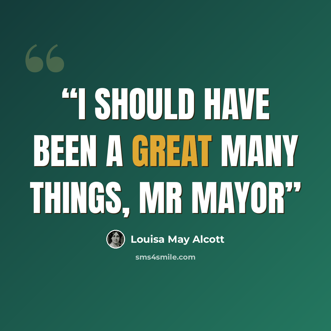 “I should have been a great many things, Mr Mayor” quote by Louisa May Alcott