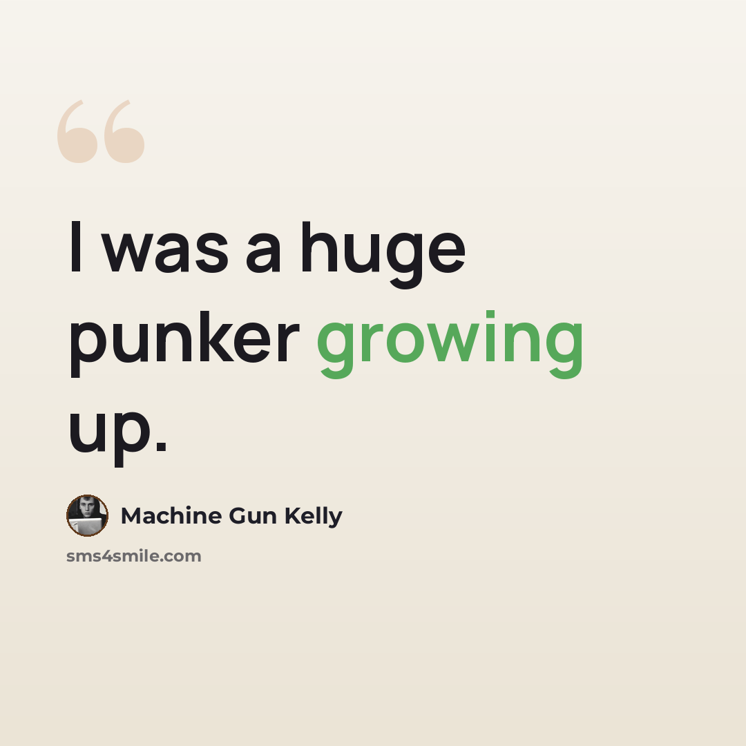 “I was a huge punker growing up.” quote by Machine Gun Kelly