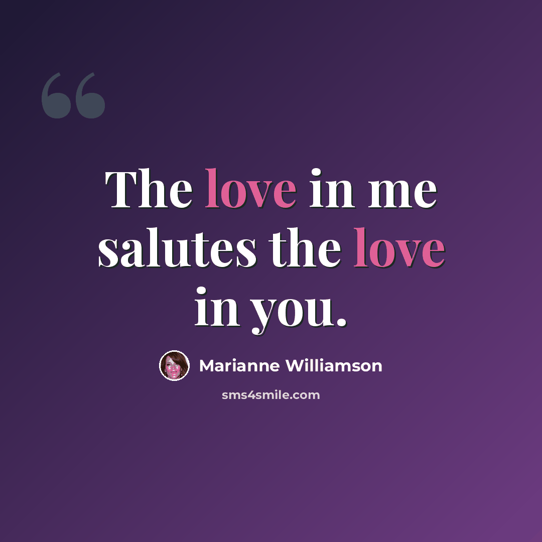 “The love in me salutes the love in you.” quote by Marianne Williamson
