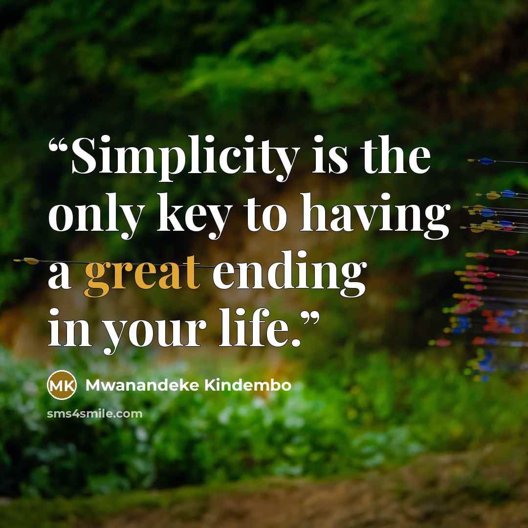 “Simplicity is the only key to having a great ending in your life.” quote by Mwanandeke Kindembo