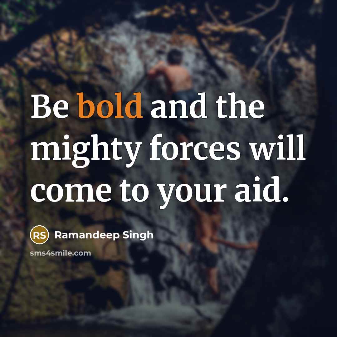 “Be bold and the mighty forces will come to your aid.” quote by Ramandeep Singh